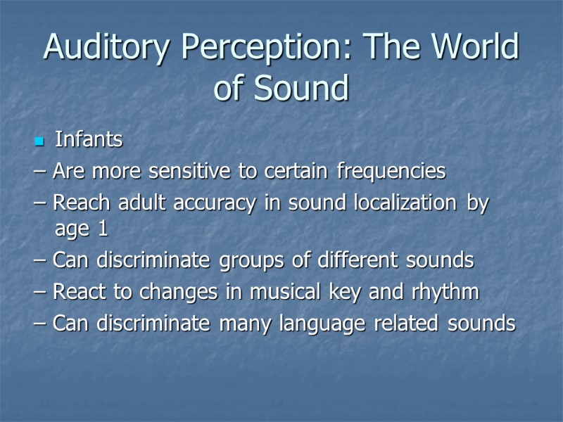 Auditory Perception: The World of Sound Infants – Are more sensitive to certain frequencies